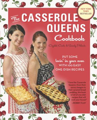 The casserole queens cookbook : put some lovin' in your oven with 100 easy one-dish recipes