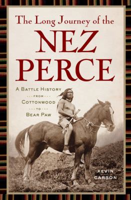 The long journey of the Nez Perce : a battle history from Cottonwood to the Bear Paw