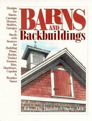 Barns & backbuildings : designs for barns, carriage houses, stables, garages & sheds with sources for building plans, books, timber frames, kits, hardware, cupolas & weather vanes