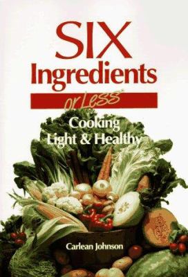 Six ingredients or less : cooking light & healthy