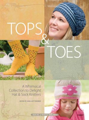 Tops & toes : a whimsical collection to delight hat & sock knitters