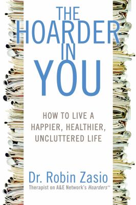 The hoarder in you : how to live a happier, healthier, uncluttered life