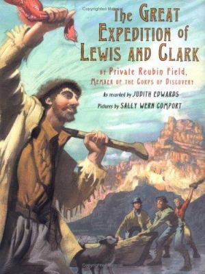 The great expedition of Lewis and Clark : by Private Reubin Field, member of the Corps of Discovery