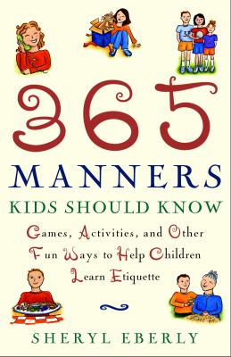 365 manners kids should know : games, activities, and other fun ways to help children learn etiquette