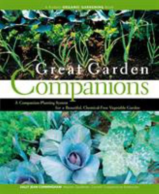 Great garden companions : a companion planting system for a beautiful, chemical-free vegetable garden