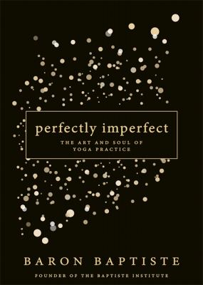 Perfectly imperfect : the art and soul of yoga practice