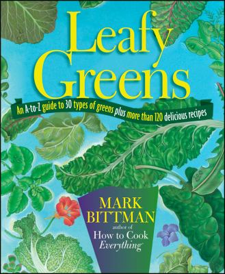 Leafy greens : an A-to-Z guide to 30 types of greens plus more than 120 delicious recipes