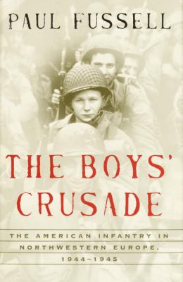 The boys' crusade : the American infantry in northwestern Europe, 1944-1945