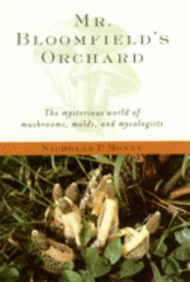 Mr. Bloomfield's orchard : the mysterious world of mushrooms, molds, and mycologists