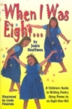 When I was eight-- : poems by an 8 year old plus a children's guide to writing poetry