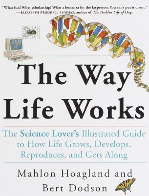 The way life works : the science lover's illustrated guide to how life grows, develops, reproduces, and gets along