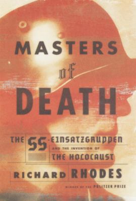 Masters of death : the SS-Einsatzgruppen and the invention of the Holocaust