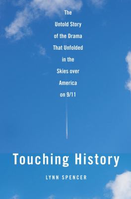 Touching history : the untold story of the drama that unfolded in the skies over America on 9/11