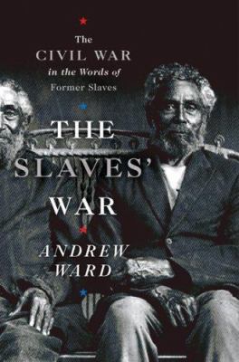 The slaves' war : the Civil War in the words of former slaves