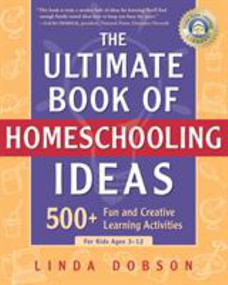 The ultimate book of homeschooling ideas : 500+ fun and creative learning activities for kids ages 3-12