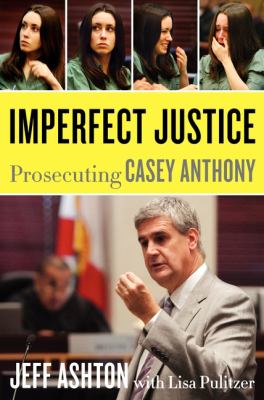 Imperfect justice : prosecuting Casey Anthony