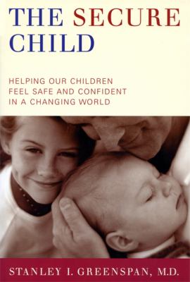 The secure child : helping our children feel safe and confident in a changing world