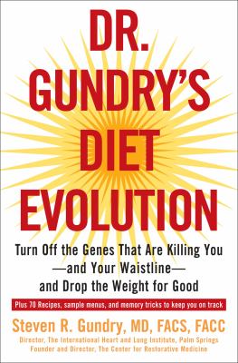 Dr. Gundry's diet evolution : turn off the genes that are killing you-and your waistline-and drop the weight for good