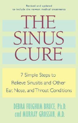 The sinus cure : seven simple steps to relieve sinusitis and other ear, nose, and throat conditions