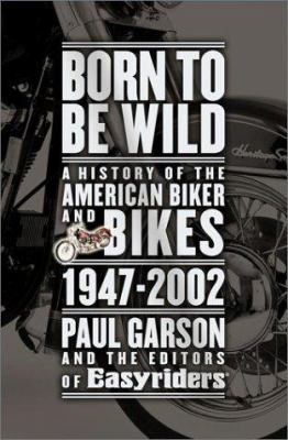 Born to be wild : a history of the American biker and bikes, 1947-2002