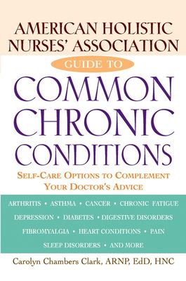 American Holistic Nurses' Association guide to common chronic conditions : self-care options to complement your doctor's advice