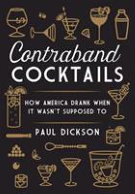 Contraband cocktails : how America drank when it wasn't supposed to