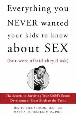 Everything you never wanted your kids to know about sex, (but were afraid they'd ask) : the secret to surviving your child's sexual development from birth to the teens