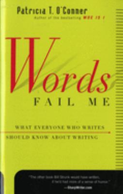 Words fail me : what everyone who writes should know about writing
