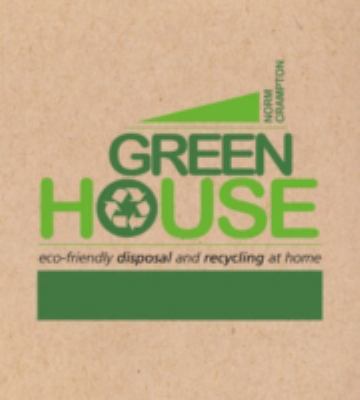 Green house : eco-friendly disposal and recycling at home