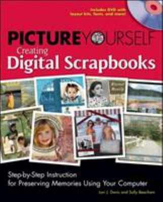 Picture yourself creating digital scrapbooks : step-by-step instruction for preserving memories using your computer