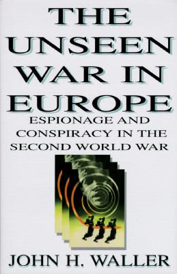 The unseen war in Europe : espionage and conspiracy in the Second World War