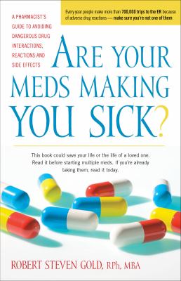 Are your meds making you sick? : a pharmacist's guide to avoiding dangerous drug interactions, reactions and side-effects