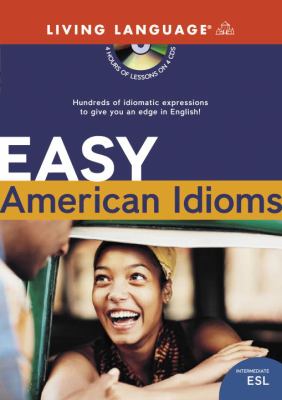 Easy American idioms : [hundreds of idiomatic expressions to give you an edge in English!]