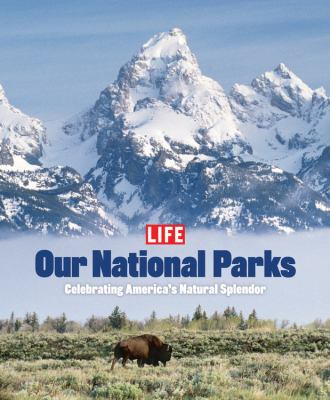 Life, our national parks : celebrating America's natural splendor