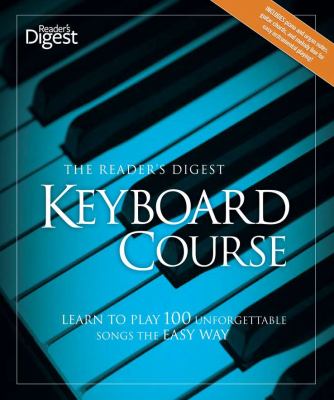 The Reader's Digest keyboard course : learn to play 100 unforgettable songs the easy way.