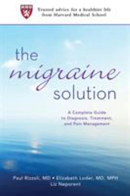 The migraine solution : a complete guide to diagnosis, treatment, and pain management