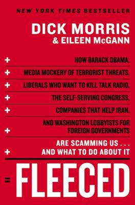 Fleeced : how Barack Obama, media mockery of terrorist threats, liberals who want to kill talk radio, the do-nothing Congress, companies that help Iran, and Washington lobbyists for foreign governments are scamming us-- and what to do about it