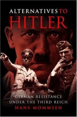 Alternatives to Hitler : German resistance under the Third Reich