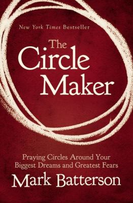 The circle maker : praying circles around your biggest dreams and greatest fears