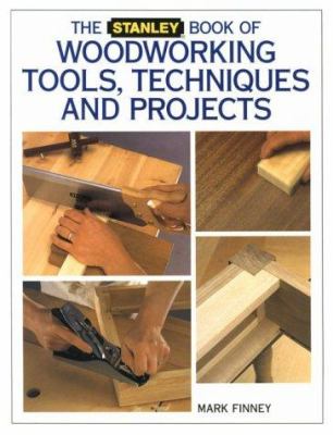 The Stanley book of woodworking : tools, techniques and projects