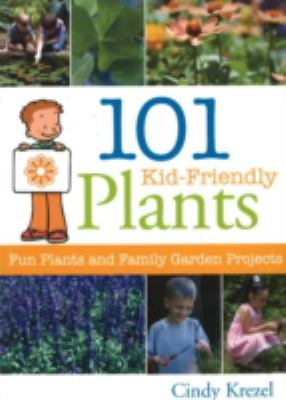 101 kid-friendly plants : fun plants and family garden projects