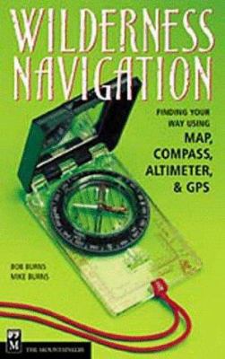 Wilderness navigation : finding your way using map, compass, altimeter & GPS