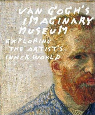 Van Gogh's imaginary museum : exploring the artist's inner world