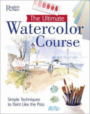 The ultimate watercolor course : simple techniques to paint like the pros.