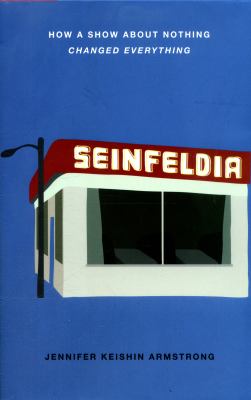 Seinfeldia : how a show about nothing changed everything
