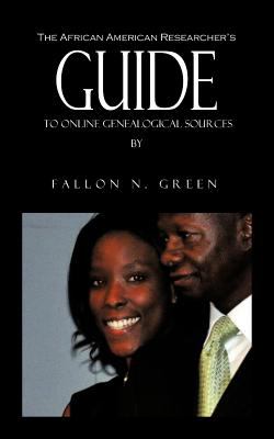 African American researcher's guide to online genealogical sources : from the personal notebook of genealogist Fallon N. Green