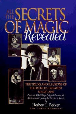 All the secrets of magic revealed : the tricks and illusions of the world's greatest magicians