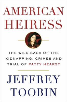 American heiress : the wild saga of the kidnapping, crimes and trial of Patty Hearst