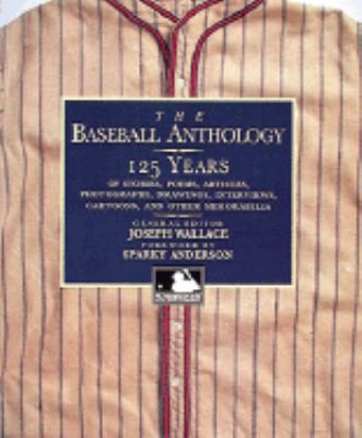 The baseball anthology : 125 years of stories, poems, articles, photographs, drawings, interviews, cartoons, and other memorabilia