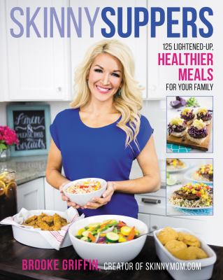 Skinny suppers : 125 lightened up, healthier meals for your family
